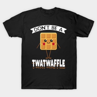 Don't Be A Twatwaffle T-Shirt